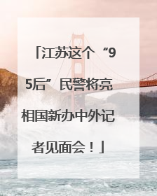 江苏这个“95后”民警将亮相国新办中外记者见面会！
