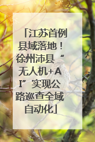 江苏首例县域落地！徐州沛县“无人机+AI”实现公路巡查全域自动化