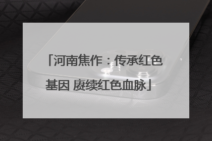 河南焦作：传承红色基因 赓续红色血脉