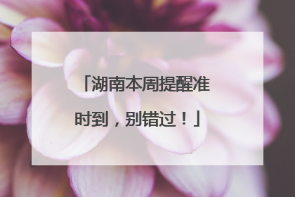 湖南本周提醒准时到，别错过！