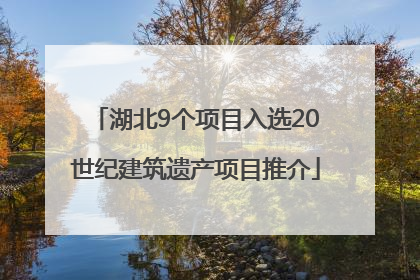 湖北9个项目入选20世纪建筑遗产项目推介