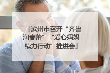 滨州市召开“齐鲁润春蕾”“爱心妈妈续力行动”推进会
