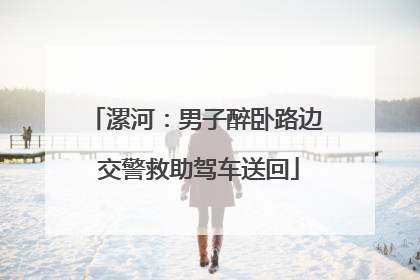漯河：男子醉卧路边 交警救助驾车送回