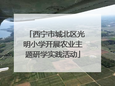 西宁市城北区光明小学开展农业主题研学实践活动