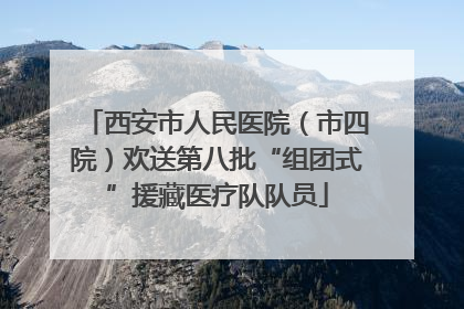 西安市人民医院（市四院）欢送第八批“组团式”援藏医疗队队员