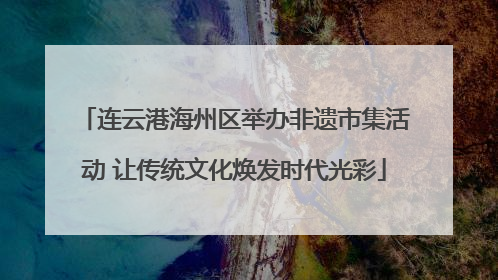 连云港海州区举办非遗市集活动 让传统文化焕发时代光彩