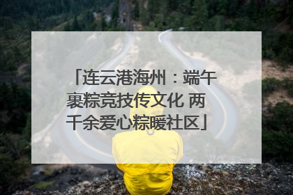 连云港海州：端午裹粽竞技传文化 两千余爱心粽暖社区