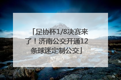 足协杯1/8决赛来了！济南公交开通12条球迷定制公交