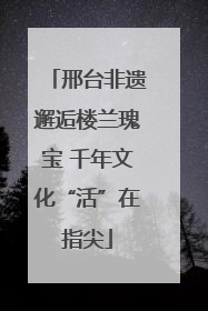 邢台非遗邂逅楼兰瑰宝 千年文化“活”在指尖