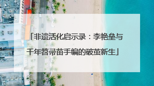 非遗活化启示录：李艳垒与千年笤帚苗手编的破茧新生