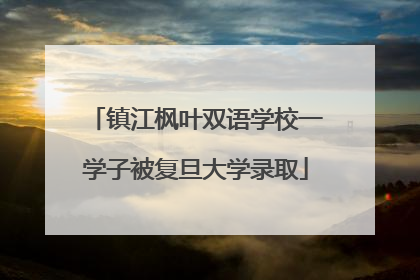 镇江枫叶双语学校一学子被复旦大学录取