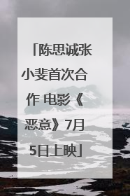 陈思诚张小斐首次合作 电影《恶意》7月5日上映