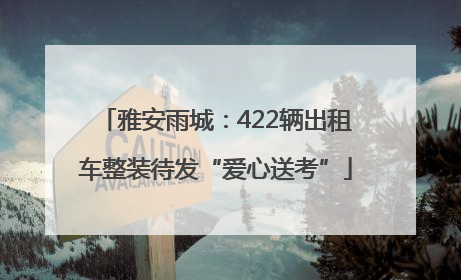 雅安雨城：422辆出租车整装待发“爱心送考”