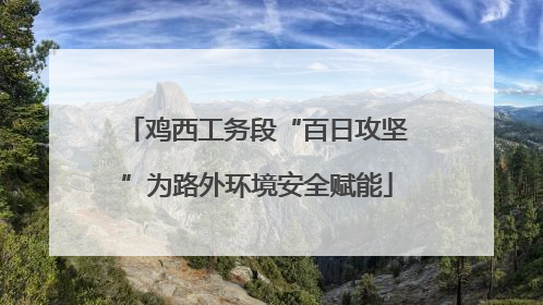 鸡西工务段“百日攻坚”为路外环境安全赋能