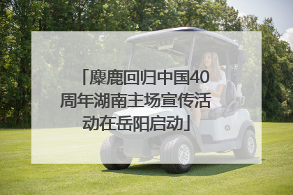 麋鹿回归中国40周年湖南主场宣传活动在岳阳启动