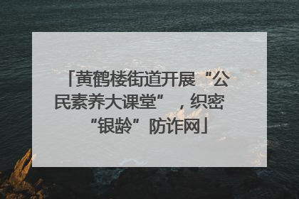 黄鹤楼街道开展“公民素养大课堂”，织密“银龄”防诈网