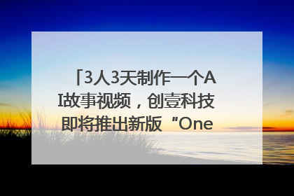 3人3天制作一个AI故事视频，创壹科技即将推出新版“OneStory”平台