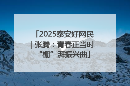 2025泰安好网民｜张腾：青春正当时 “棚”湃振兴曲