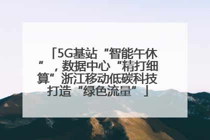 5G基站“智能午休”，数据中心“精打细算”浙江移动低碳科技打造“绿色流量”