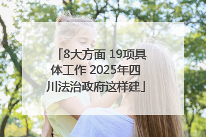 8大方面 19项具体工作 2025年四川法治政府这样建