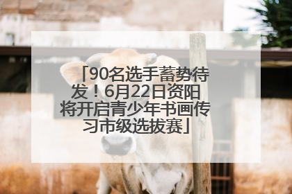 90名选手蓄势待发！6月22日资阳将开启青少年书画传习市级选拔赛